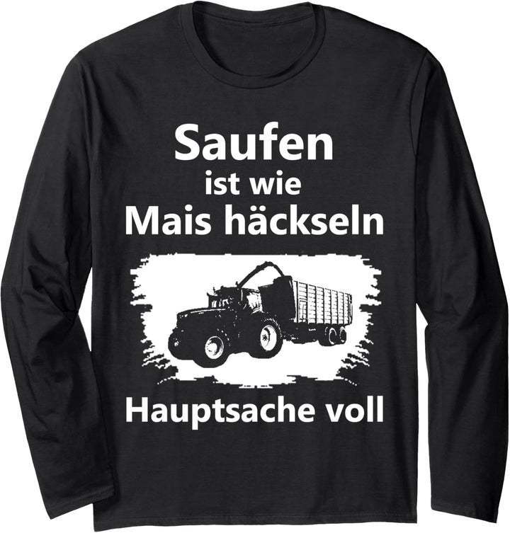 Saufen ist wie Mais häckseln Hauptsache voll Langarmshirt