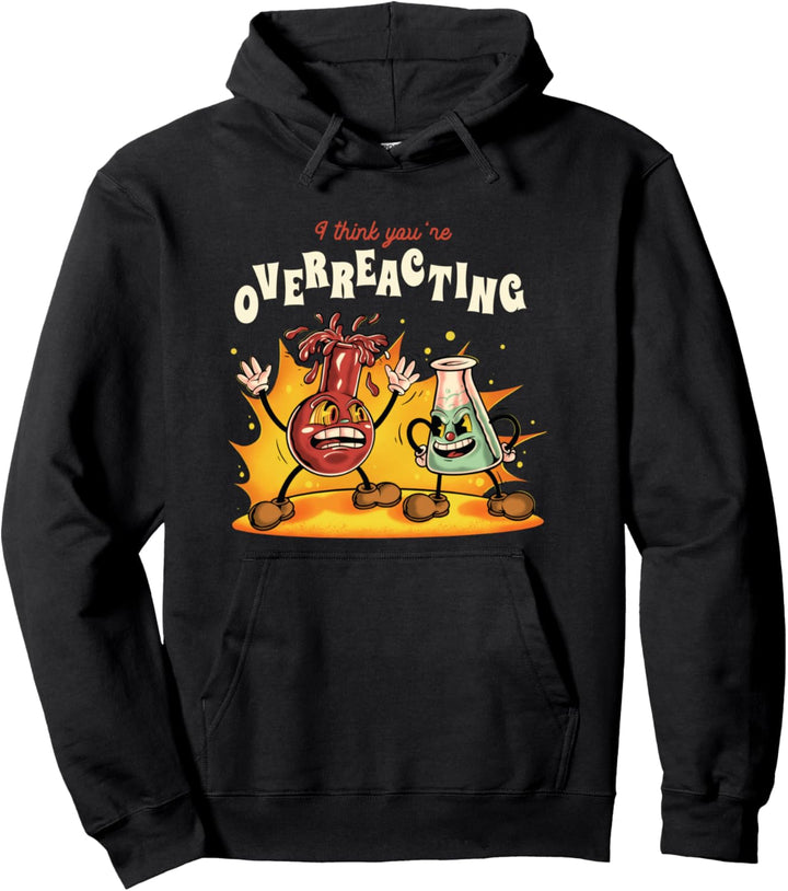 I Think You're Overreacting Science Pun Funny Nerd Chemistry Pullover Hoodie