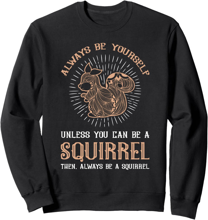 Sei du selbst, es sei denn, du kannst ein Eichhörnchen sein Sweatshirt