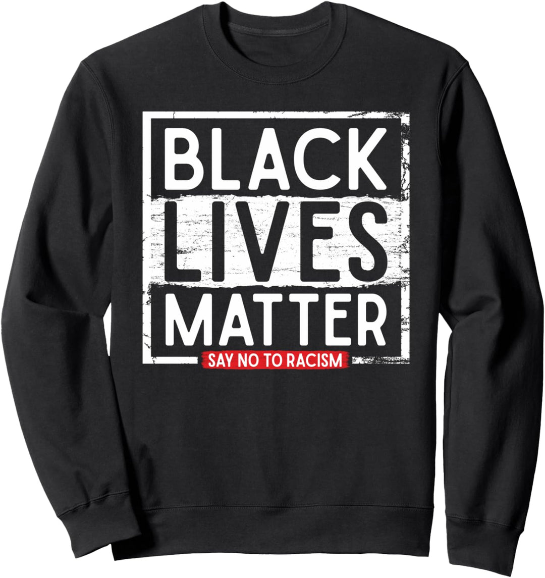Say Black Lives Matter and No To Racism Human Rights Slogan Sweatshirt