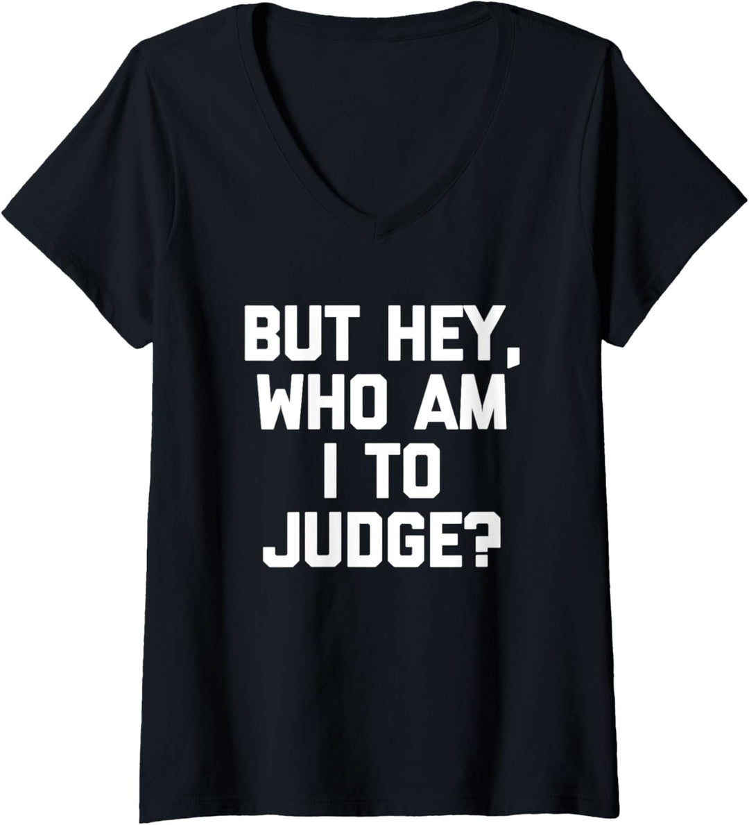 But Hey, Who Am I To Judge? - Lustiger Spruch sarkastische Neuheit T-Shirt mit V-Ausschnitt