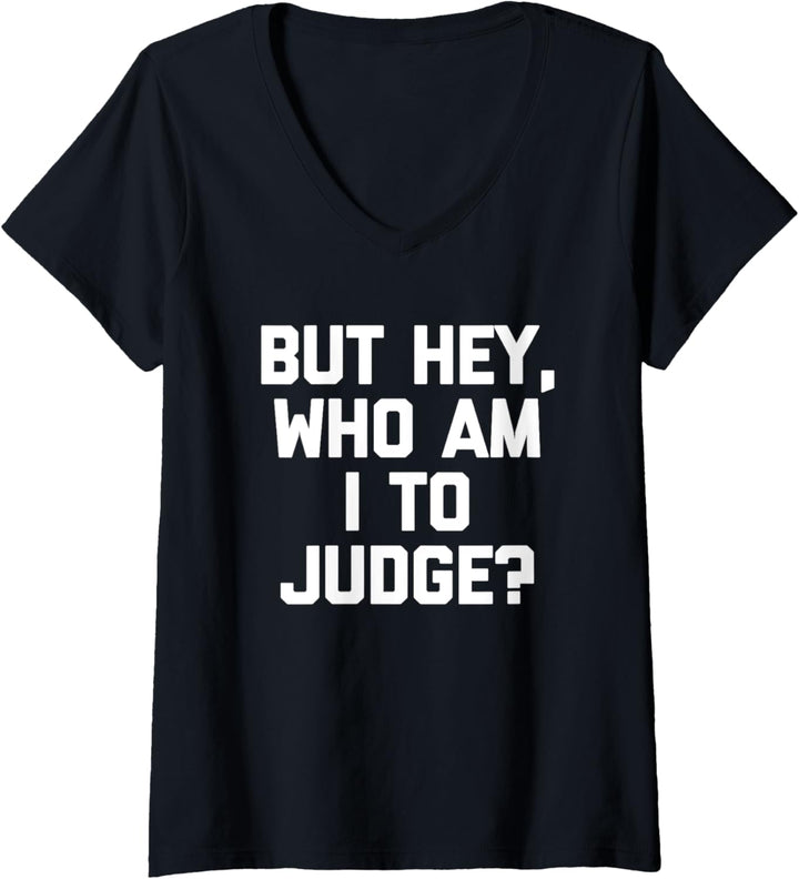 But Hey, Who Am I To Judge? - Lustiger Spruch sarkastische Neuheit T-Shirt mit V-Ausschnitt