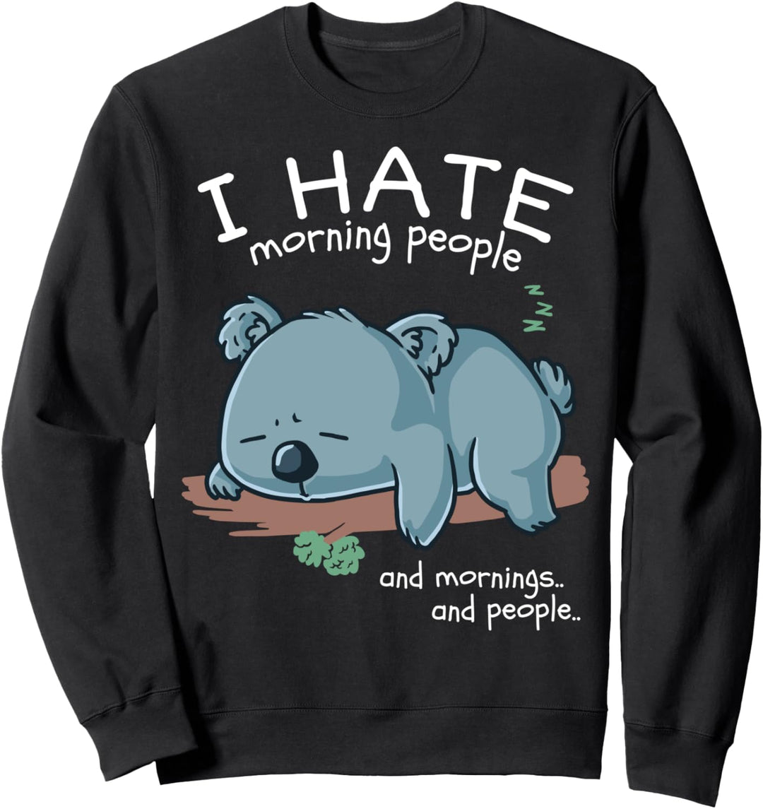 I Hate Morning People And Mornings And People Koala Bär Sweatshirt