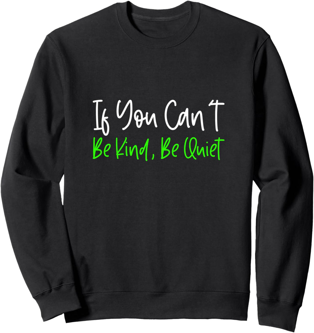 If You Can't Be Kind, Be Quiet - Sweatshirt