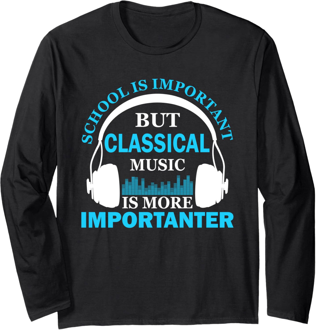 School is Important but Classical Music is Importanter Funny Langarmshirt