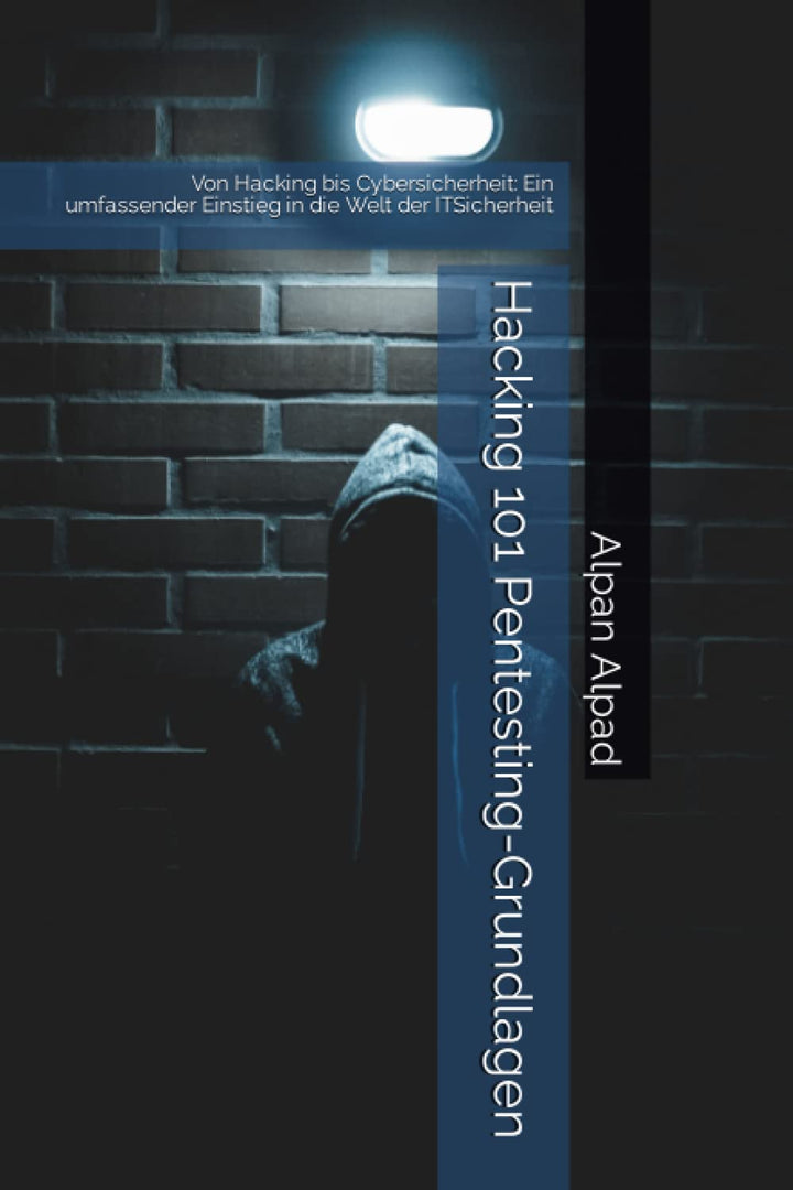 Hacking 101 Pentesting-Grundlagen: Von Hacking bis Cybersicherheit: Ein umfassender Einstieg in die