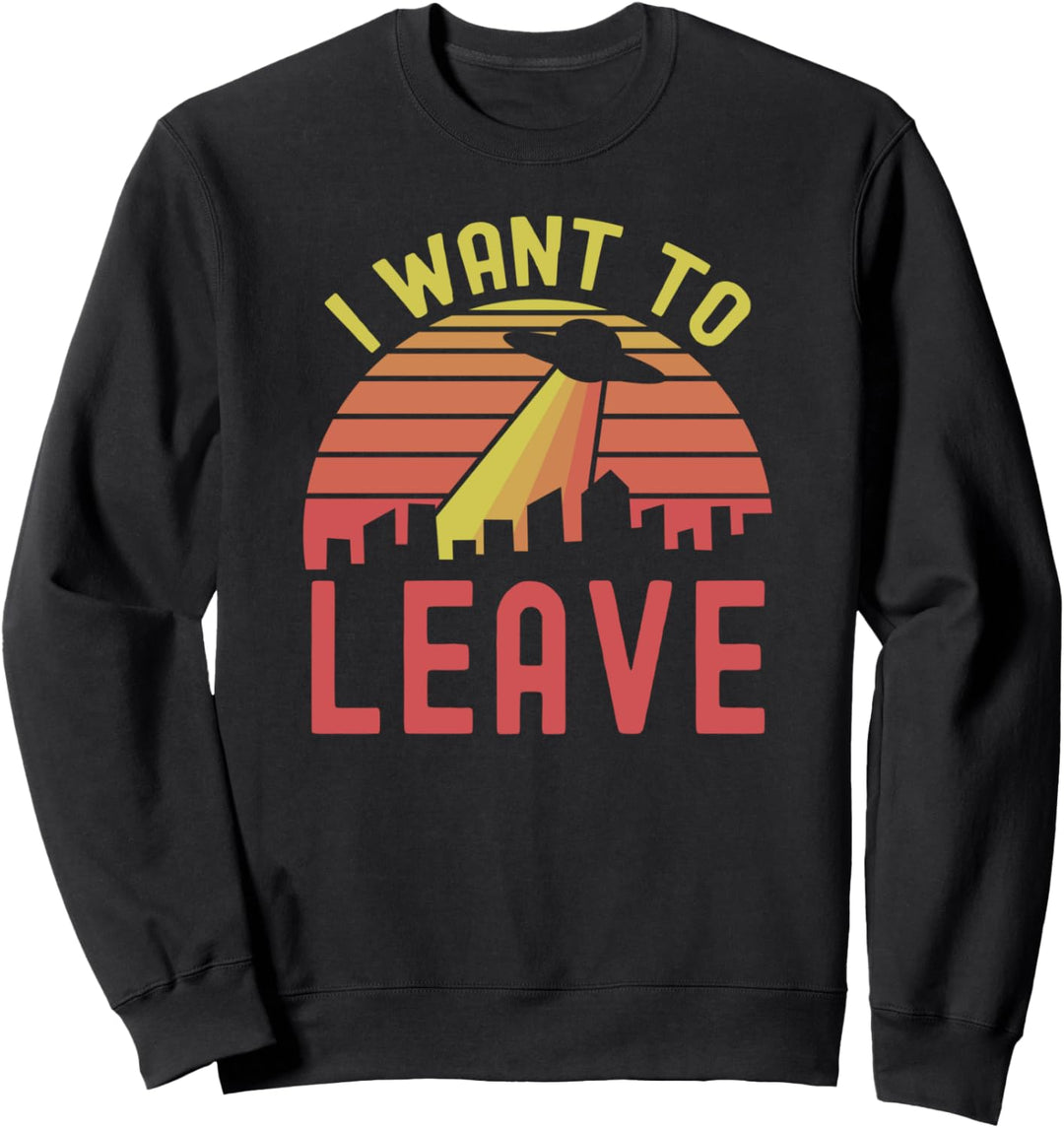 I want to Leave Ausserirdische Alien Ufo Verschwörung Sweatshirt