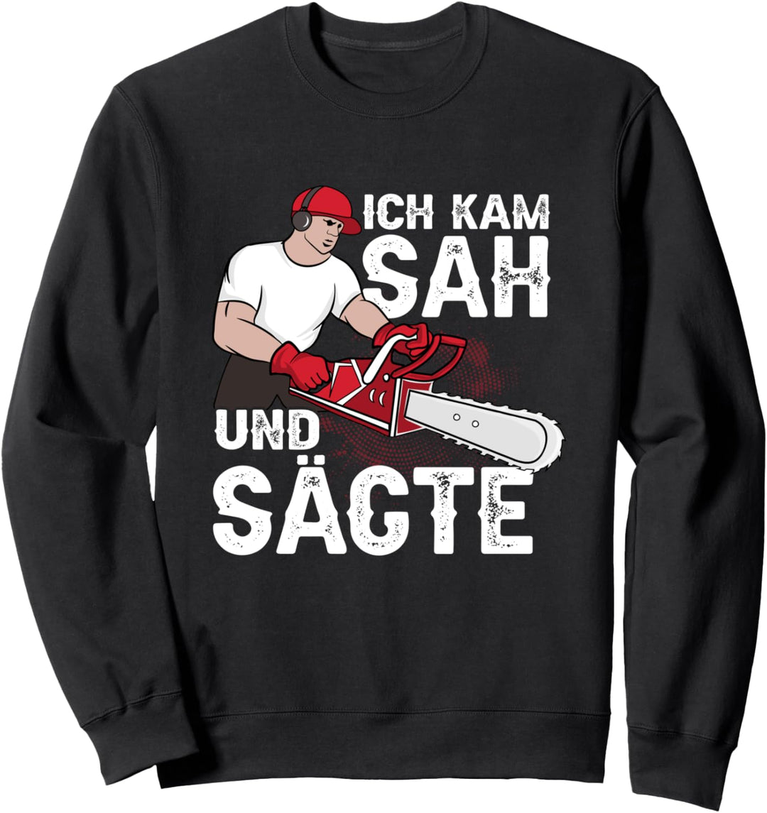 Ich kam sah und sägte - Holzfäller Förster Holz Landwirt Sweatshirt