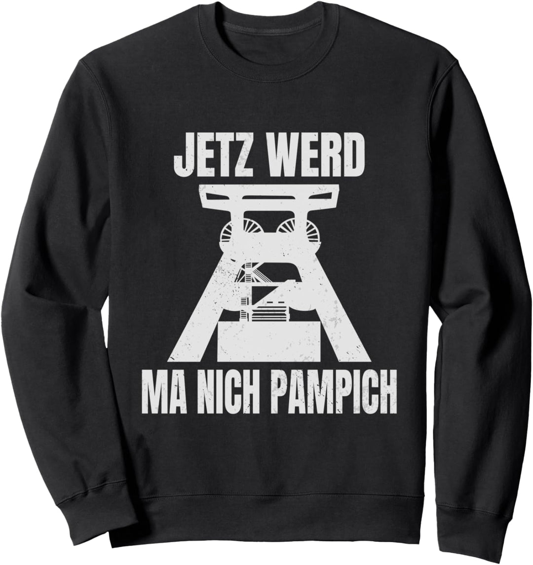 Jetzt Werd Ma Nich Pampich Förderturm Ruhrpottdeutsch Sweatshirt
