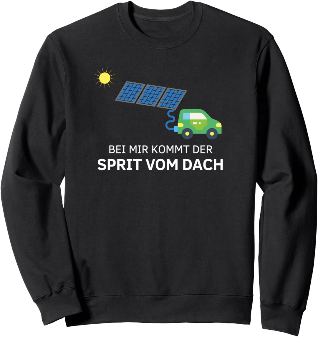 Bei mir kommt der Sprit vom Dach - Solaranlage Sweatshirt