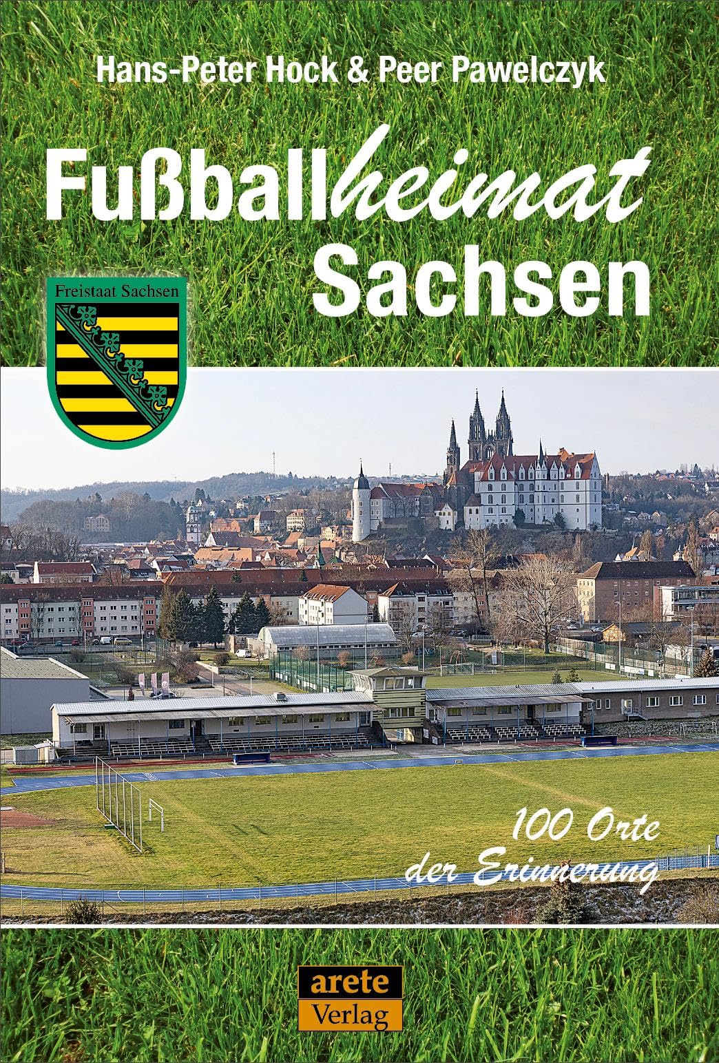 Fussballheimat Sachsen: 100 Orte der Erinnerung. Ein Reiseführer (Fussballheimat: 100 Orte der Erinn