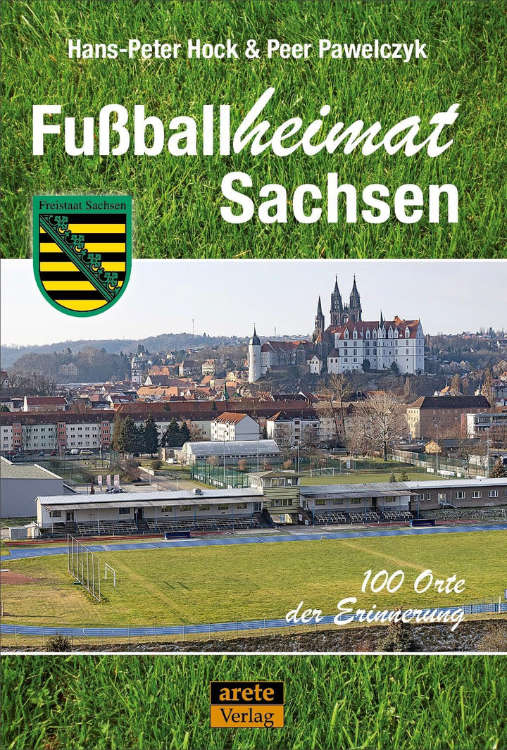 Fussballheimat Sachsen: 100 Orte der Erinnerung. Ein Reiseführer (Fussballheimat: 100 Orte der Erinn
