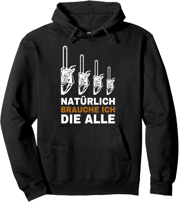 Natürlich brauche ich die alle Säge Motorsäge Holzfäller Pullover Hoodie