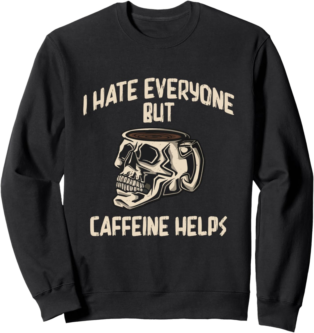 Kaffeetrinker mit Aufschrift "I Hate Everyone But Caffein helps Skull Sweatshirt