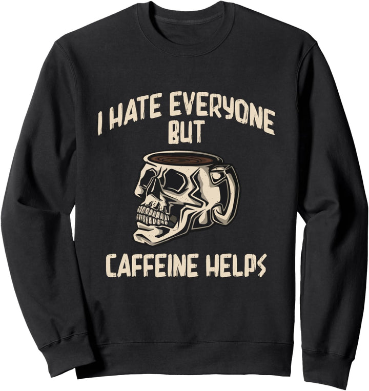 Kaffeetrinker mit Aufschrift "I Hate Everyone But Caffein helps Skull Sweatshirt