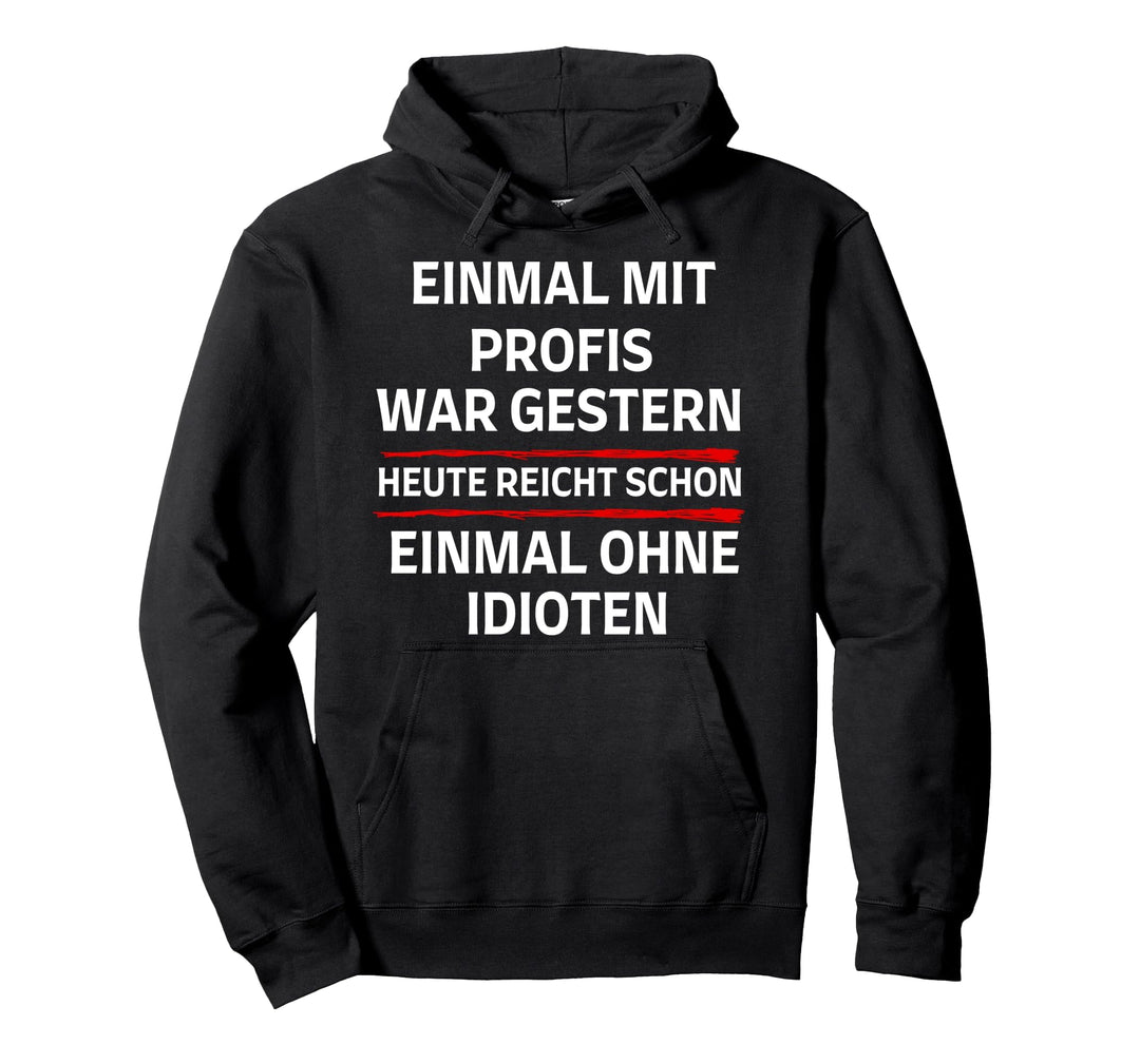 Einmal mit Profis arbeiten war gestern. Pullover Hoodie