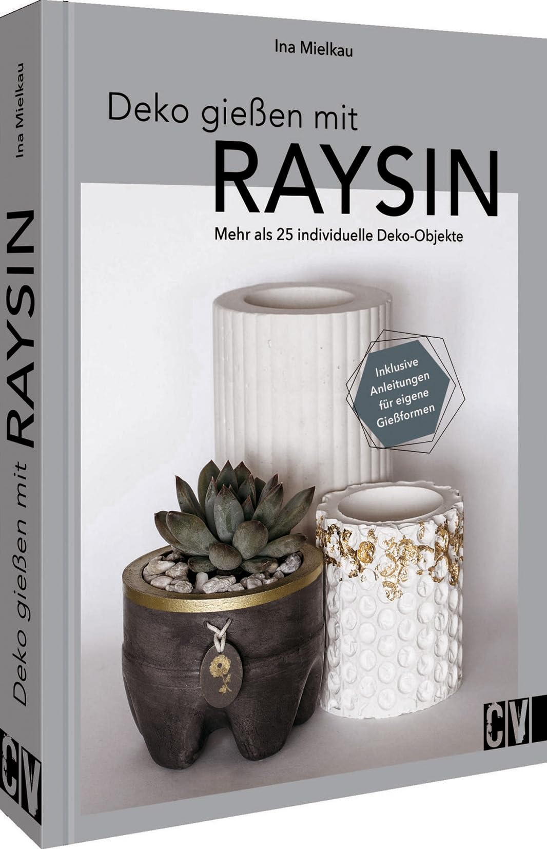 DIY mit Giesspulver – Deko giessen mit Raysin: Mehr als 25 individuelle Deko-Objekte selber giessen.