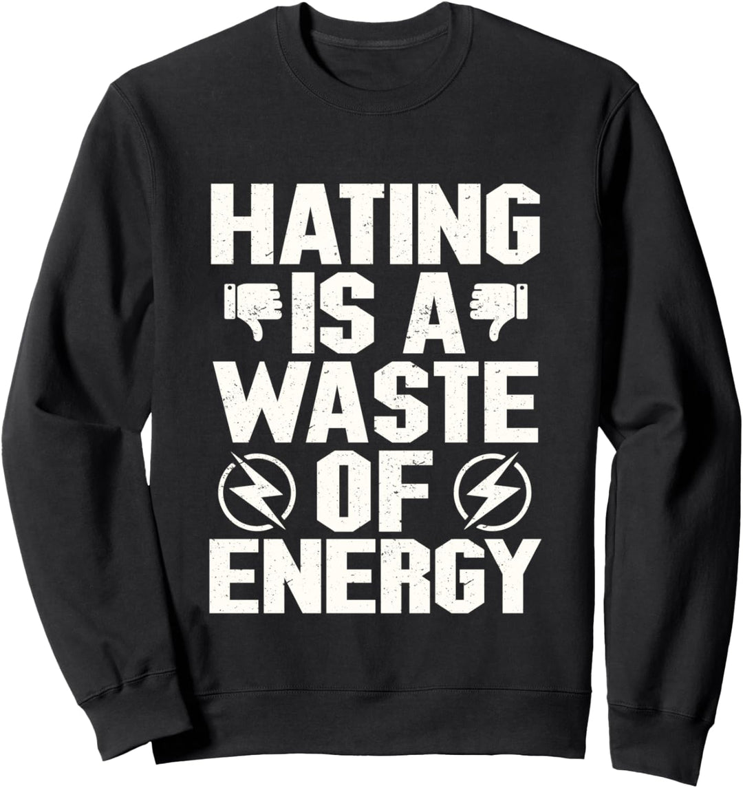 Hating is a waste of energy stop no to hate Sweatshirt