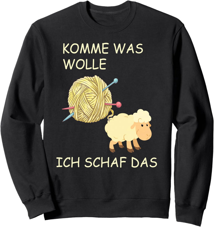 Lustiger Stricken Spruch, Komme was WOLLE ich Schaf das Sweatshirt