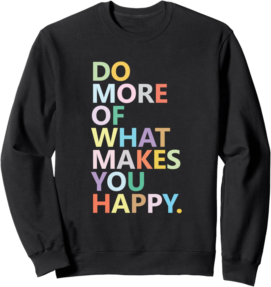 Women's Fun Do More of What Makes You Happy. Sweatshirt