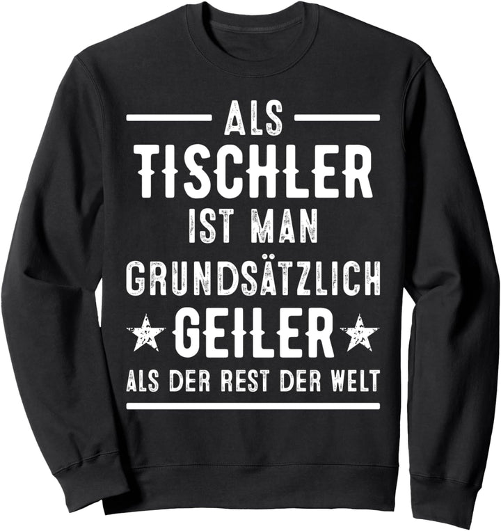 Als Tischler ist man geiler als der Rest der Welt Sweatshirt