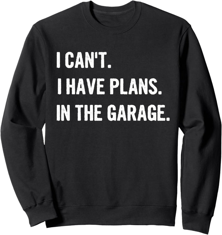 I Cant I Have Plans In The Garage Sweatshirt