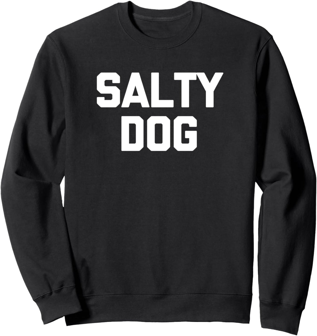Salty Dog T-Shirt Lustig Sarkastisch Neuheit Humor Cool Sweatshirt