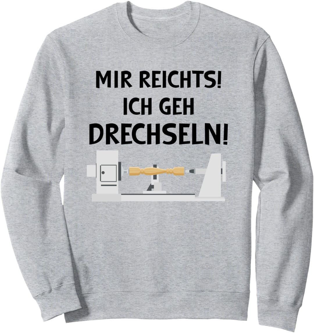Mir reichts ich geh Drechseln Holz Drechsler Drechselbank Sweatshirt