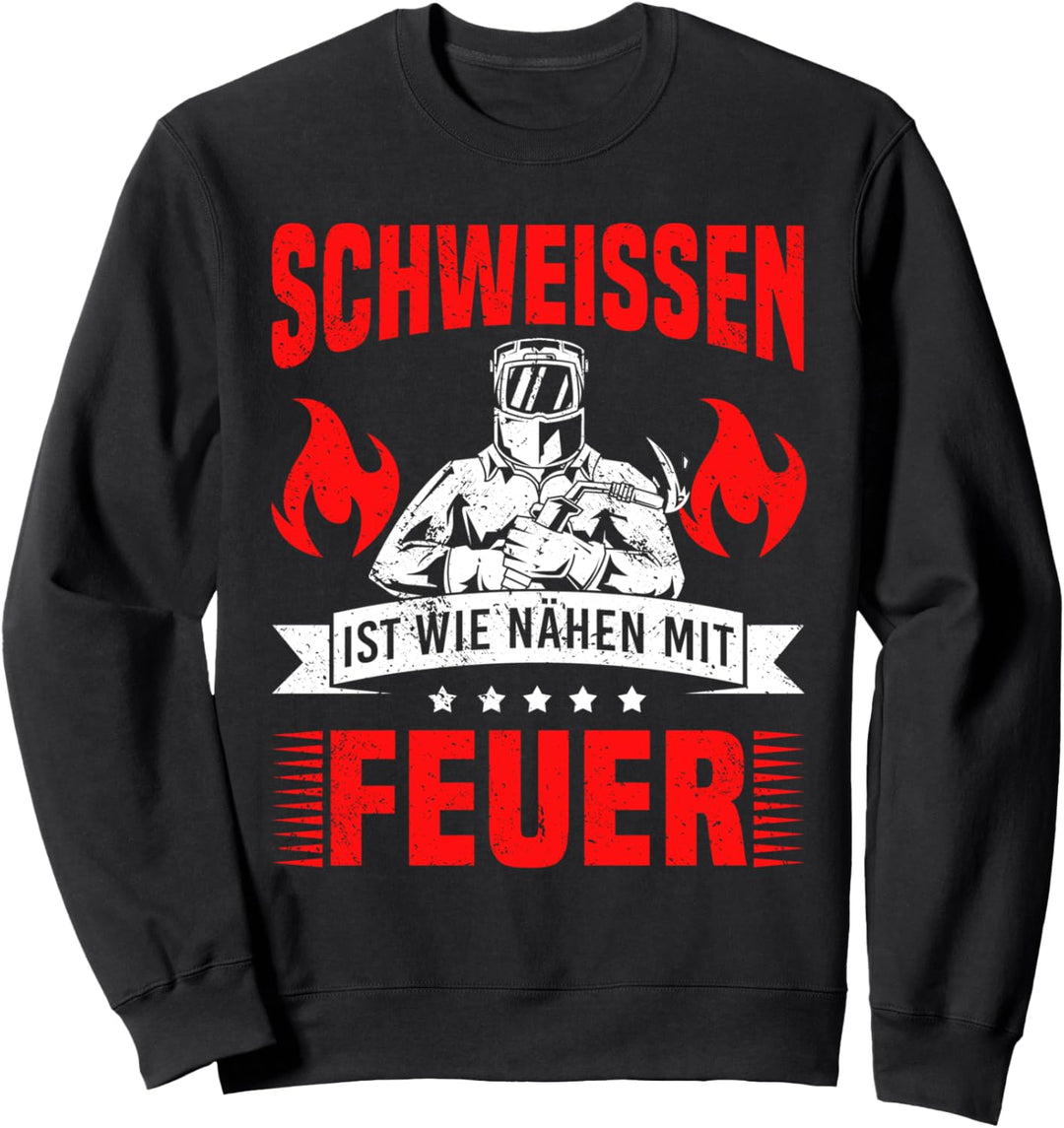 Schweissen ist wie Nähen mit Feuer - Schweisser Geschenk Sweatshirt