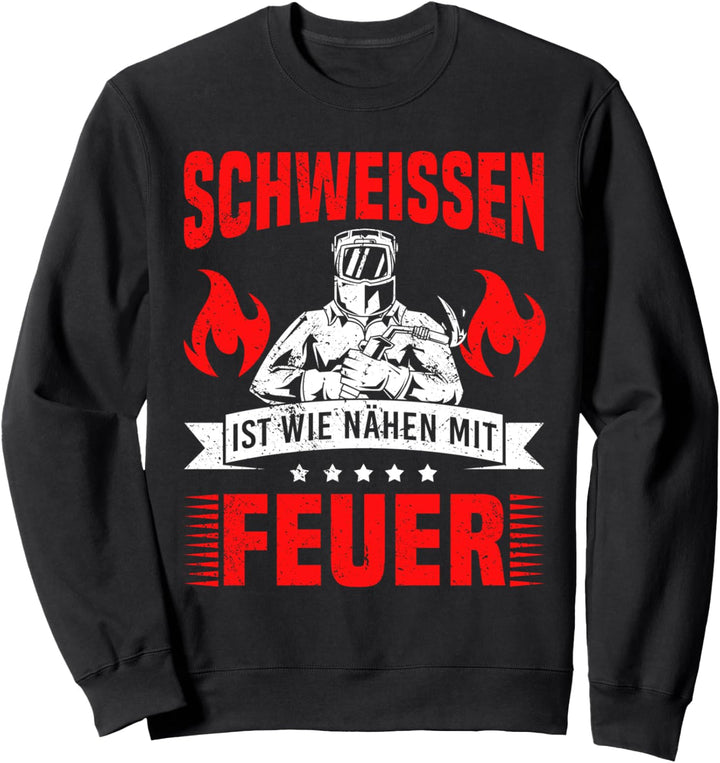 Schweissen ist wie Nähen mit Feuer - Schweisser Geschenk Sweatshirt