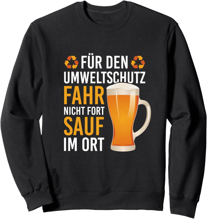 Hopfen Suff Spruch Fahr nicht fort sauf im Ort Umweltschutz Sweatshirt