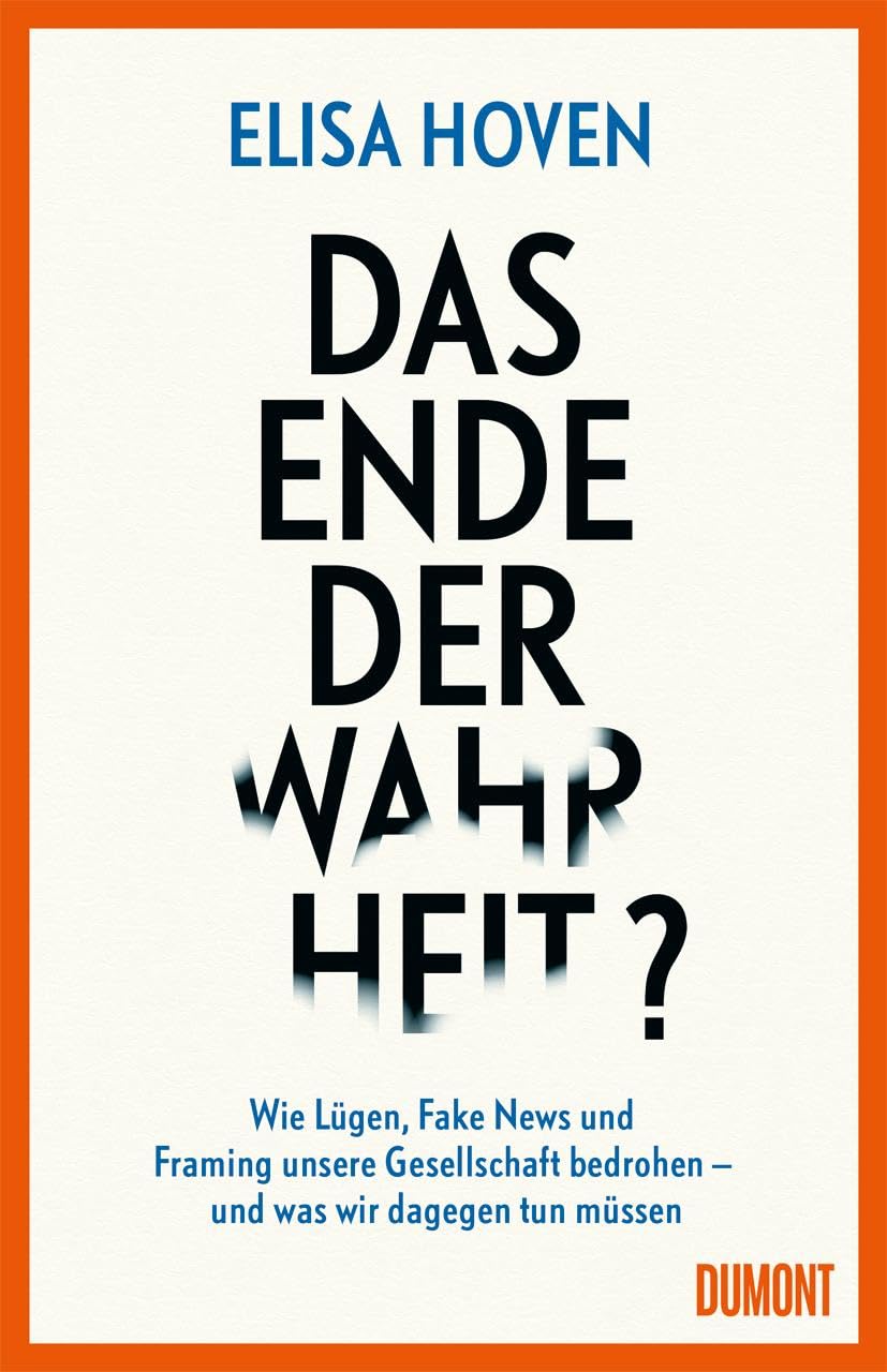 Das Ende der Wahrheit?: Wie Lügen, Fake News und Framing unsere Gesellschaft bedrohen – und was wir