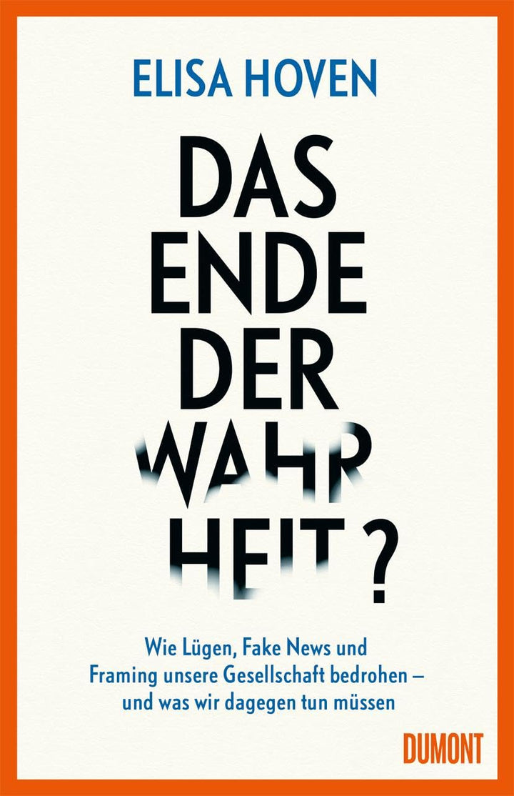 Das Ende der Wahrheit?: Wie Lügen, Fake News und Framing unsere Gesellschaft bedrohen – und was wir
