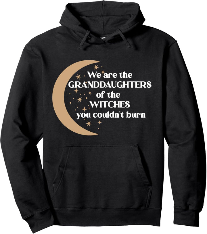 We Are The Granddaughters Of The Witches You Couldn't Burn Pullover Hoodie