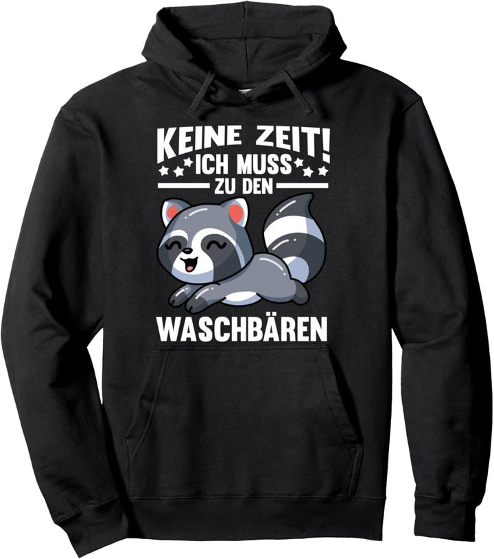 Keine Zeit ich muss zu den Waschbärenn Pullover Hoodie