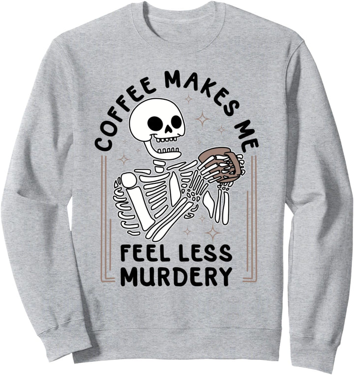 Kaffee macht mich fühlen weniger mörderisch - Lustig Sweatshirt