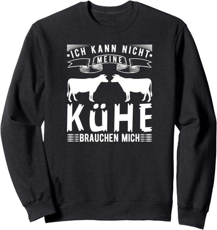 Ich Kann Nicht Meine Kühe Brauchen Mich Lustiges Milchbauer Sweatshirt