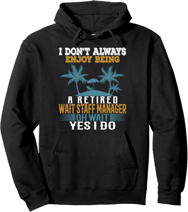 I Don't Always Enjoy Being A Retired Wait Personal Manager Pullover Hoodie