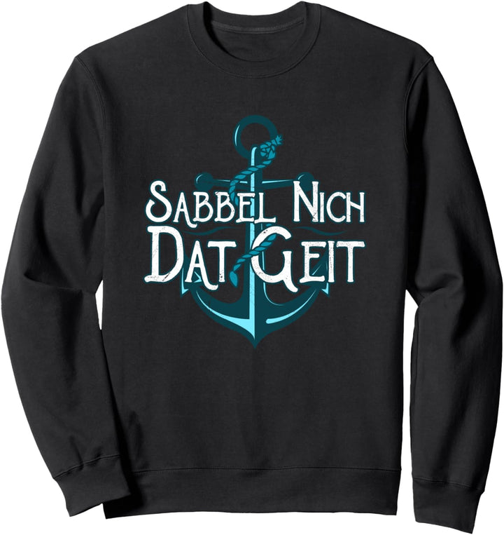 Sabbel Nich Dat Geit I Moin Anker Norddeutsch Plattdeutsch Sweatshirt