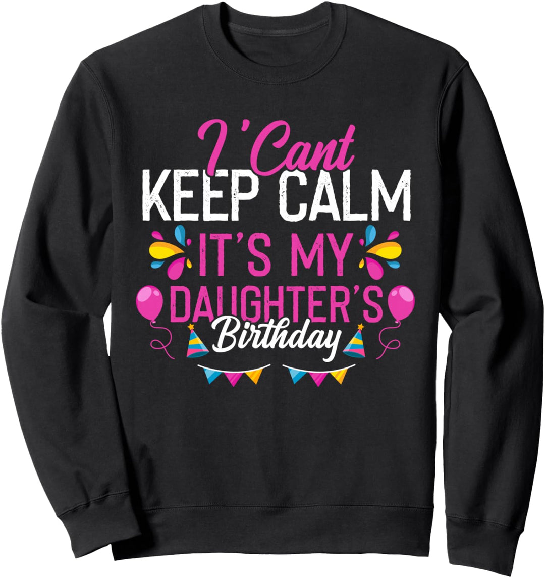 Ich kann mich nicht beruhigen, meine Tochter hat Geburtstag Sweatshirt