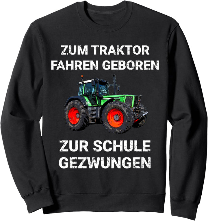 Landwirt Zum Traktor fahren geboren Zur Schule gezwungen Sweatshirt