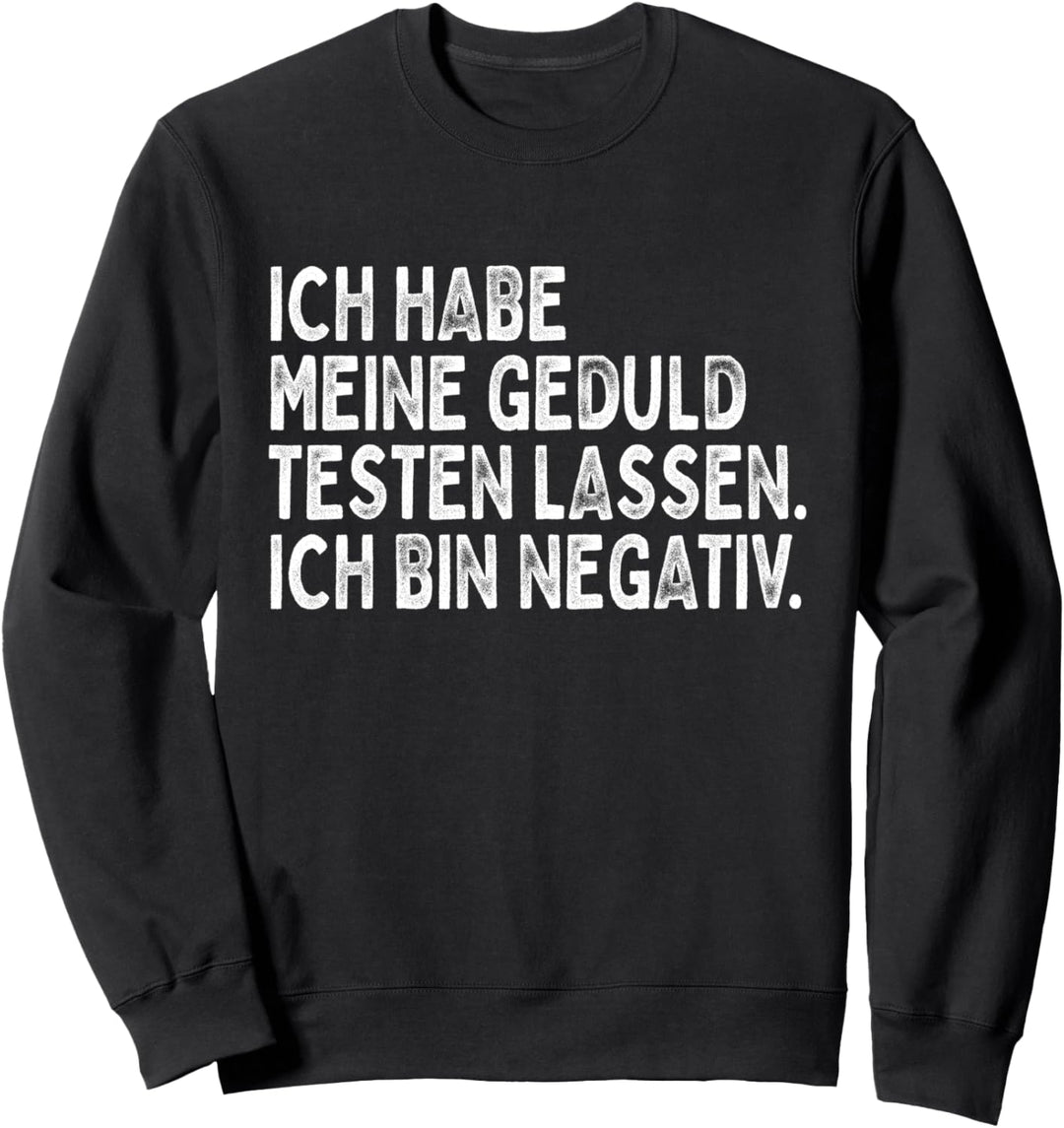 Ich Habe Meine Geduld Testen Lassen Ich Bin Negativ Ungeduld Sweatshirt