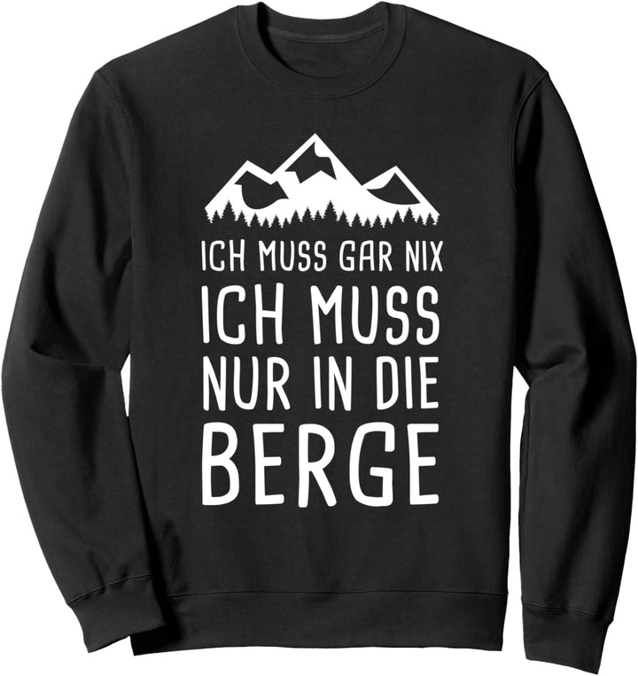 Ich Muss Gar Nix Ich Muss Nur in die Berge Bergurlaub Urlaub Sweatshirt