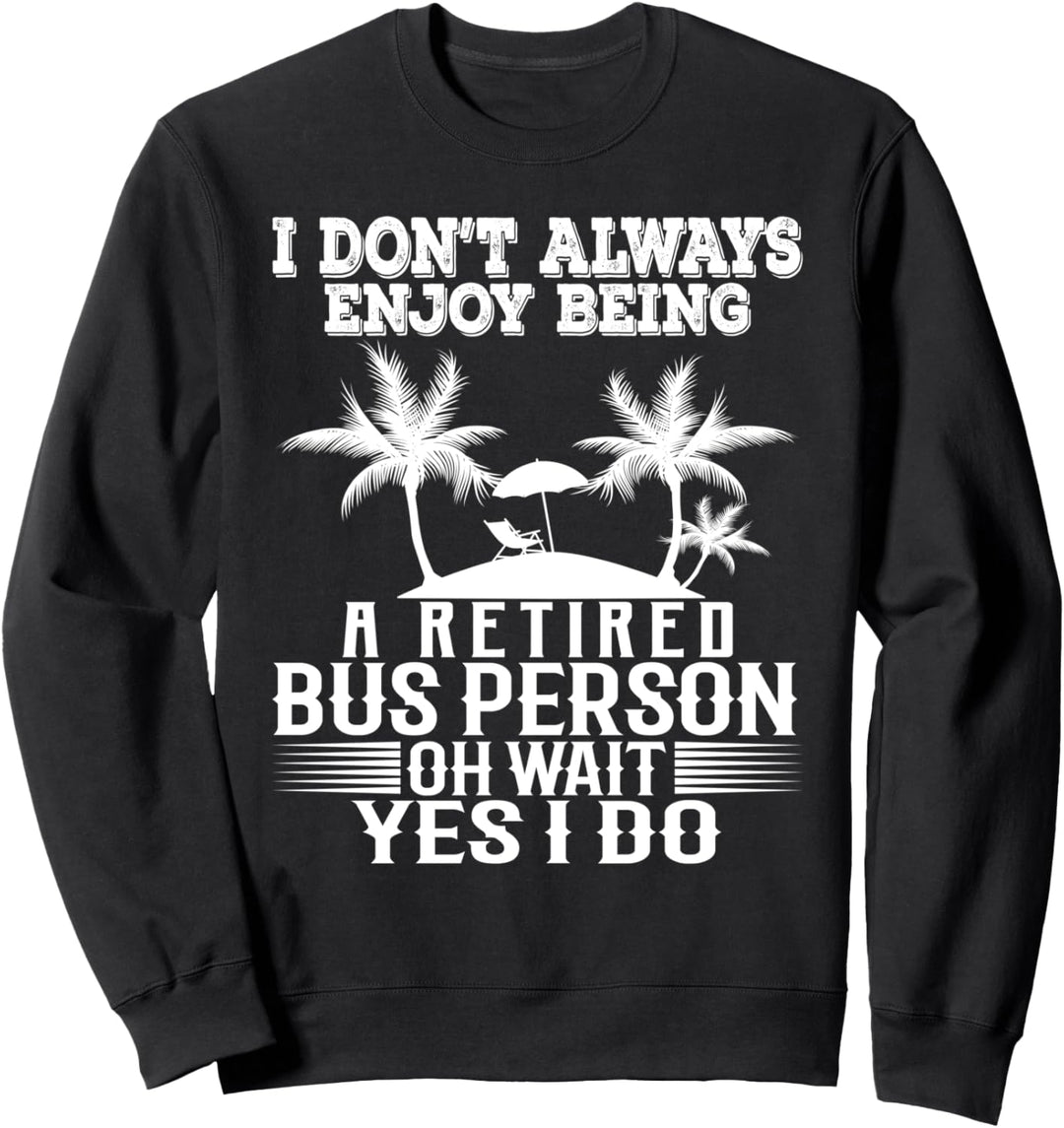 Ich geniesse es nicht immer, eine pensionierte Busperson zu sein Sweatshirt