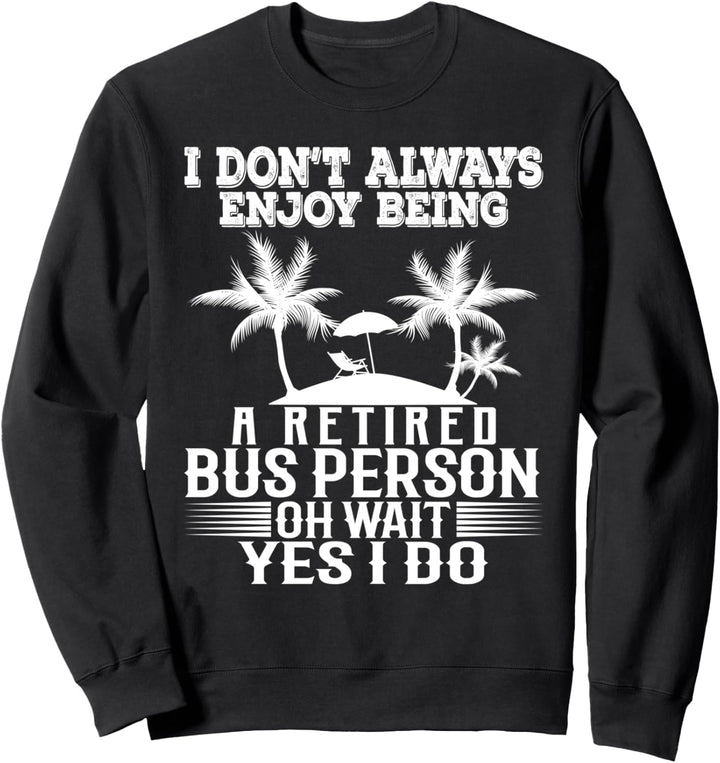 Ich geniesse es nicht immer, eine pensionierte Busperson zu sein Sweatshirt