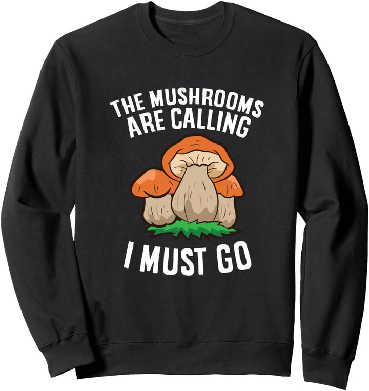 Die Pilze rufen und ich muss Pilz gehen Sweatshirt