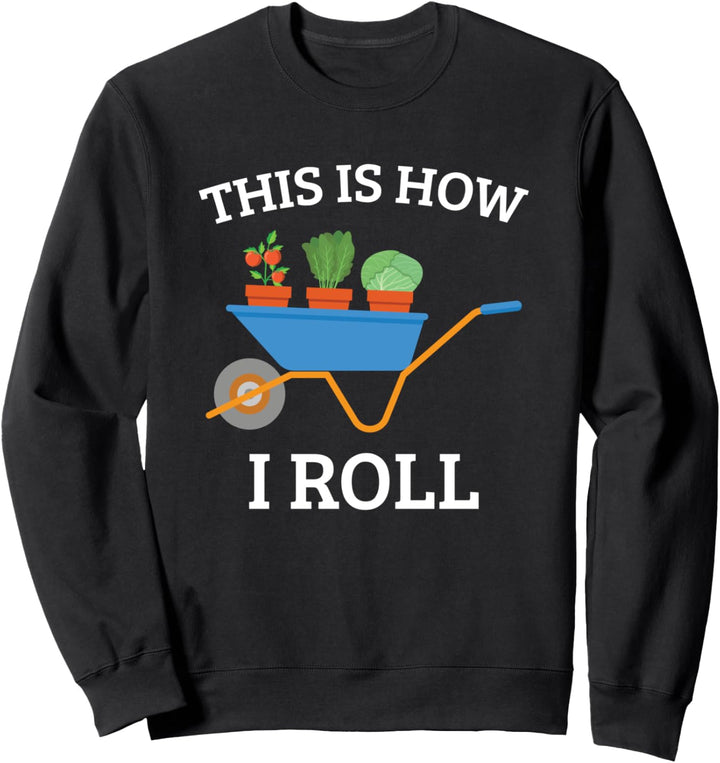 Gemüsegartenbau Gärtner Schubkarre Wie ich rolle Sweatshirt