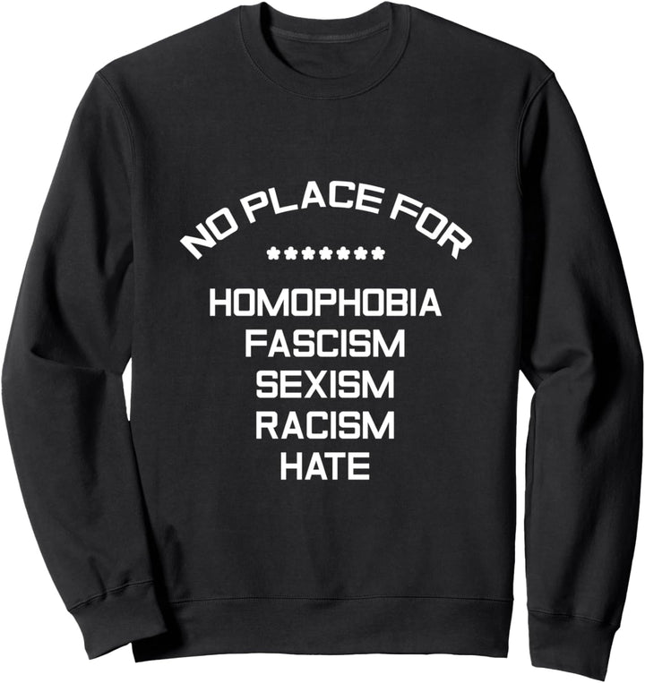 No Place For Homophobia Fascism Sexism Racism Hate Sweatshirt