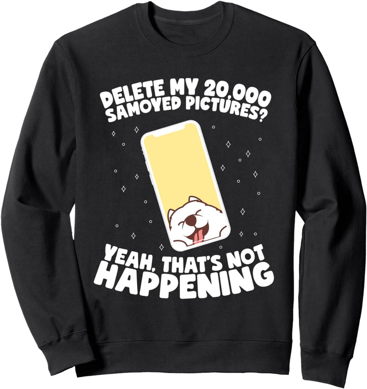 Delete My Samoyed Pictures? Not Happening! Sweatshirt