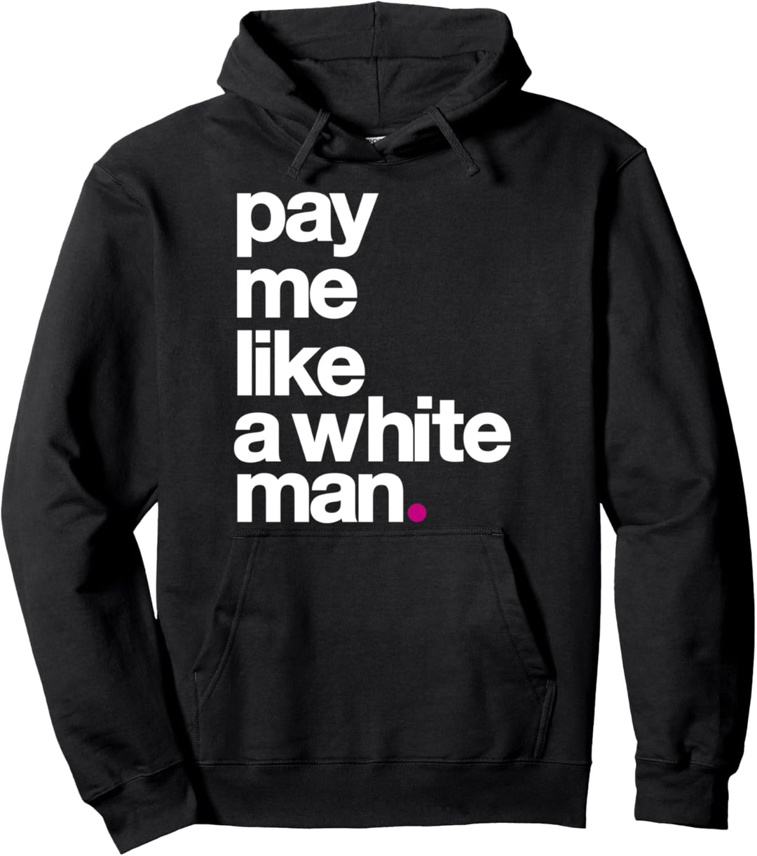 Pay Me Like A White Man Feminism Political Wage Equality Pullover Hoodie